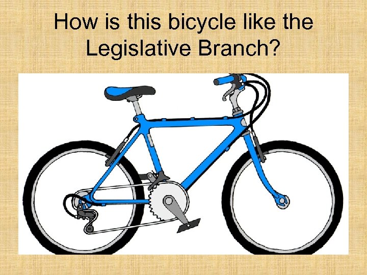 How is this bicycle like the Legislative Branch? 