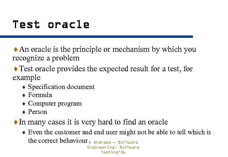 Test oracle ¨An oracle is the principle or mechanism by which you recognize a