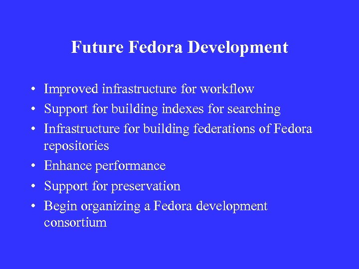 Future Fedora Development • Improved infrastructure for workflow • Support for building indexes for