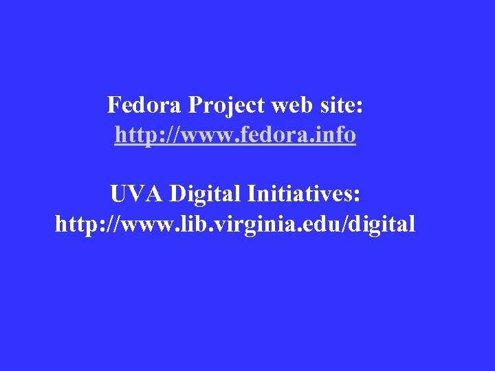 Fedora Project web site: http: //www. fedora. info UVA Digital Initiatives: http: //www. lib.