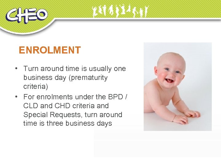 ENROLMENT • Turn around time is usually one business day (prematurity criteria) • For