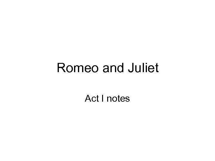 Romeo and Juliet Act I notes 