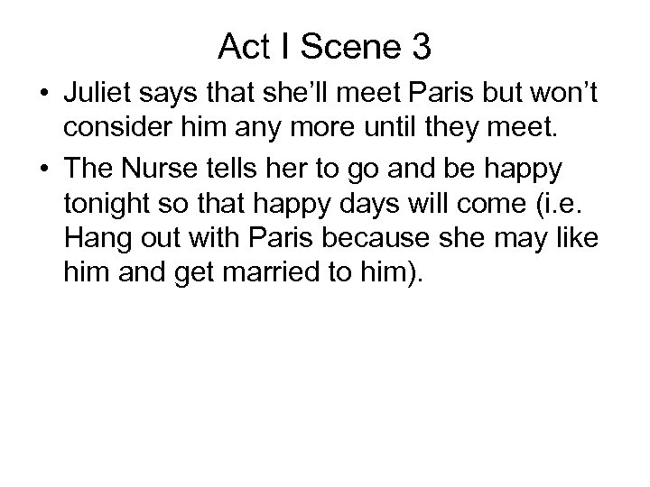 Act I Scene 3 • Juliet says that she’ll meet Paris but won’t consider