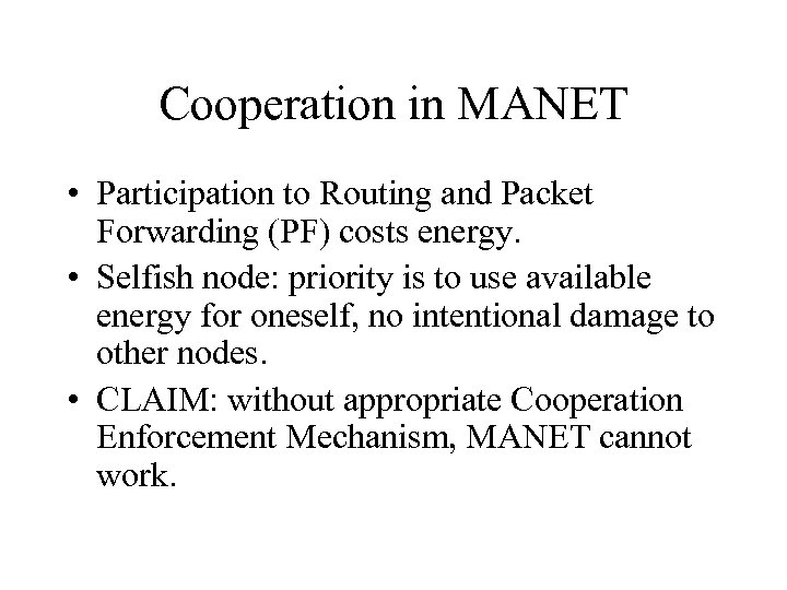 Cooperation in MANET • Participation to Routing and Packet Forwarding (PF) costs energy. •