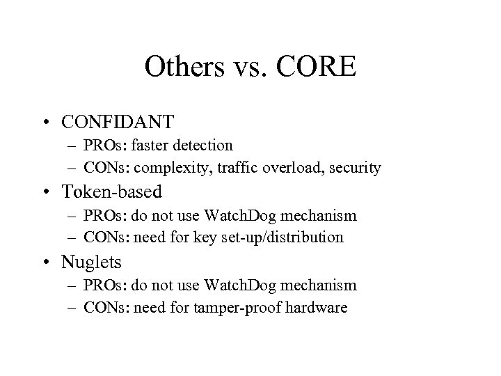 Others vs. CORE • CONFIDANT – PROs: faster detection – CONs: complexity, traffic overload,