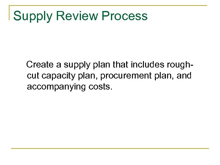 Supply Review Process Create a supply plan that includes roughcut capacity plan, procurement plan,