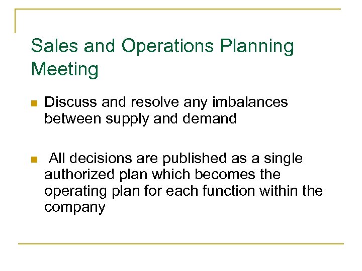 Sales and Operations Planning Meeting n Discuss and resolve any imbalances between supply and