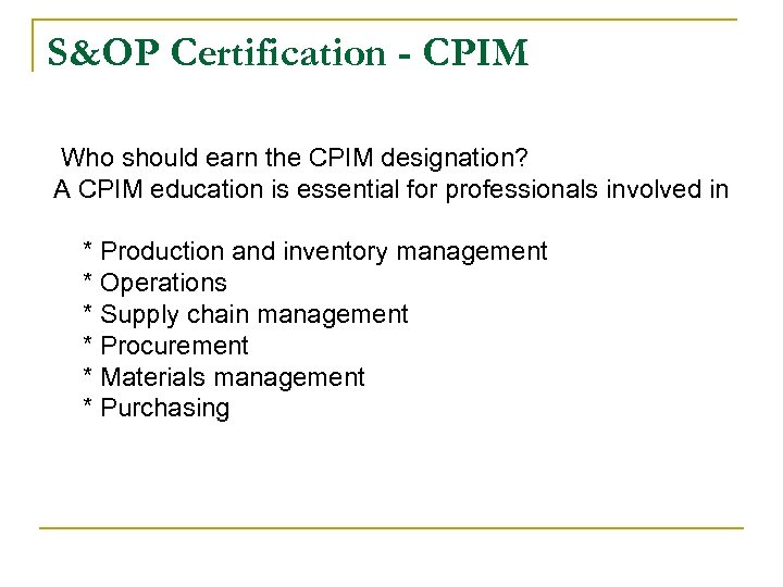 S&OP Certification - CPIM Who should earn the CPIM designation? A CPIM education is