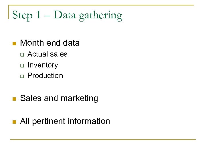 Step 1 – Data gathering n Month end data q q q Actual sales