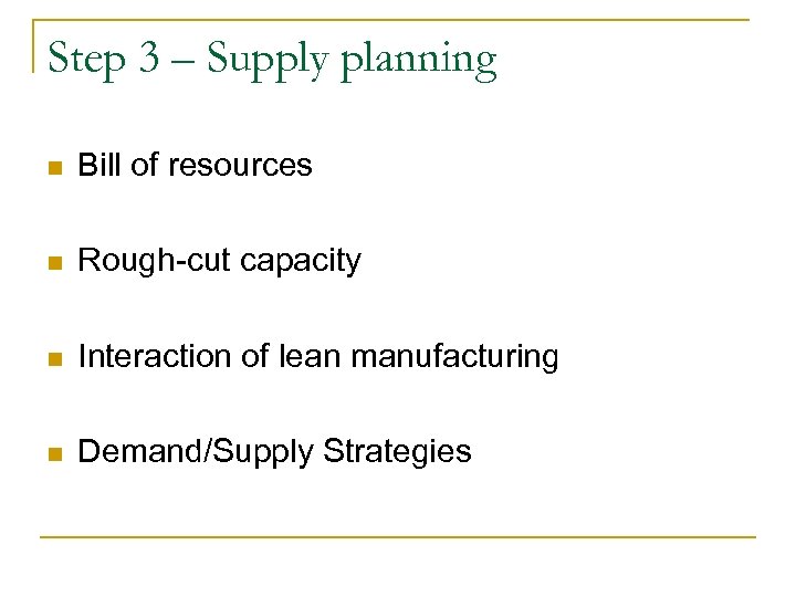 Step 3 – Supply planning n Bill of resources n Rough-cut capacity n Interaction