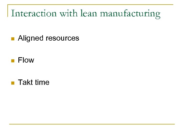 Interaction with lean manufacturing n Aligned resources n Flow n Takt time 