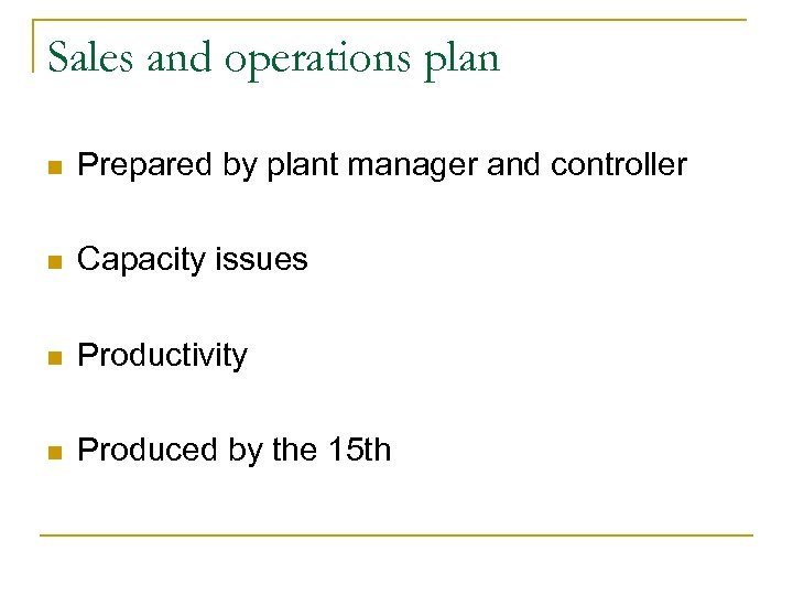 Sales and operations plan n Prepared by plant manager and controller n Capacity issues