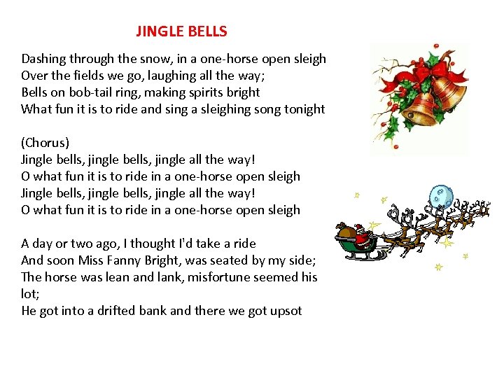 JINGLE BELLS Dashing through the snow, in a one-horse open sleigh Over the fields