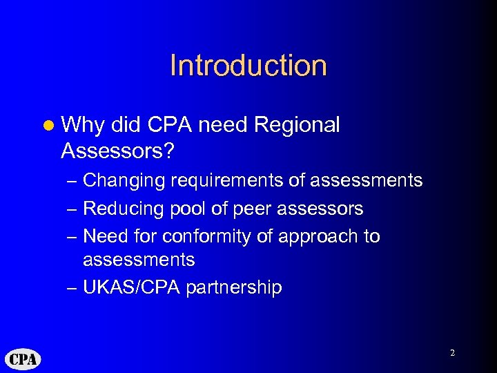 Introduction l Why did CPA need Regional Assessors? – Changing requirements of assessments –