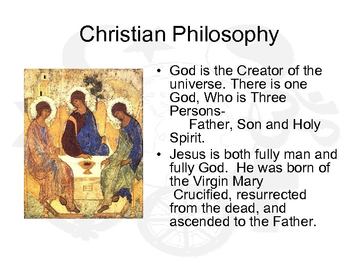 Christian Philosophy • God is the Creator of the universe. There is one God,