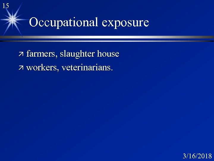 15 Occupational exposure ä farmers, slaughter house ä workers, veterinarians. 3/16/2018 