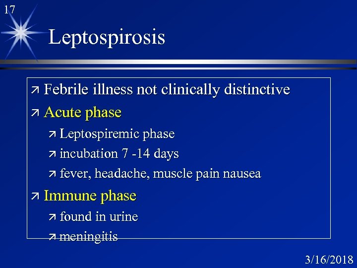 17 Leptospirosis ä Febrile illness not clinically distinctive ä Acute phase ä Leptospiremic phase