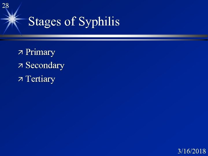 28 Stages of Syphilis ä Primary ä Secondary ä Tertiary 3/16/2018 
