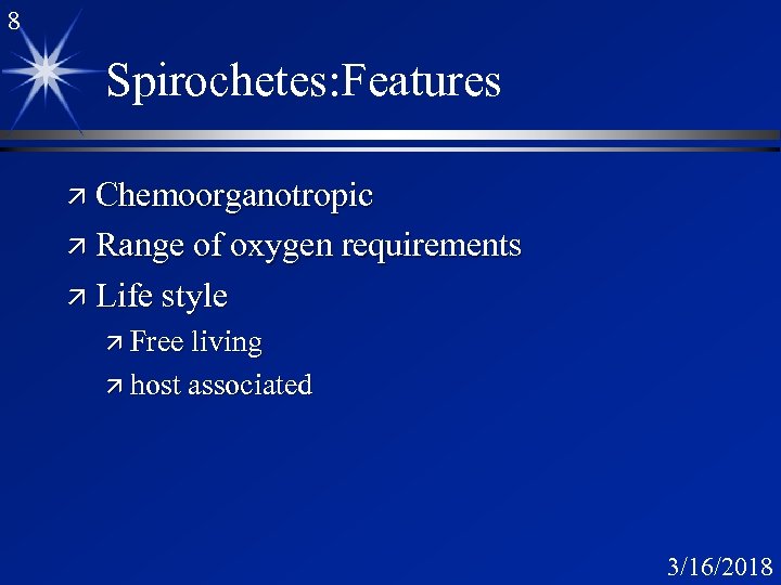 8 Spirochetes: Features ä Chemoorganotropic ä Range of oxygen requirements ä Life style ä