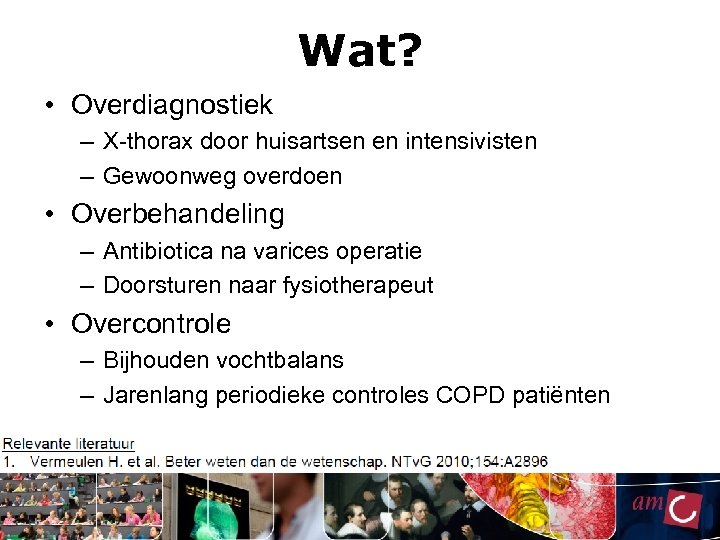 Wat? • Overdiagnostiek – X-thorax door huisartsen en intensivisten – Gewoonweg overdoen • Overbehandeling