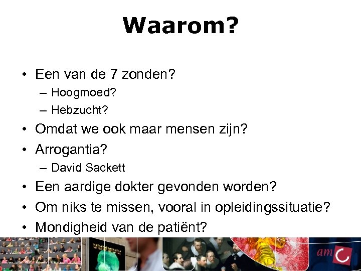 Waarom? • Een van de 7 zonden? – Hoogmoed? – Hebzucht? • Omdat we
