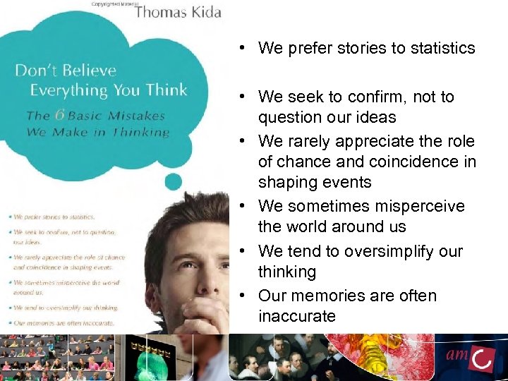  • We prefer stories to statistics • We seek to confirm, not to