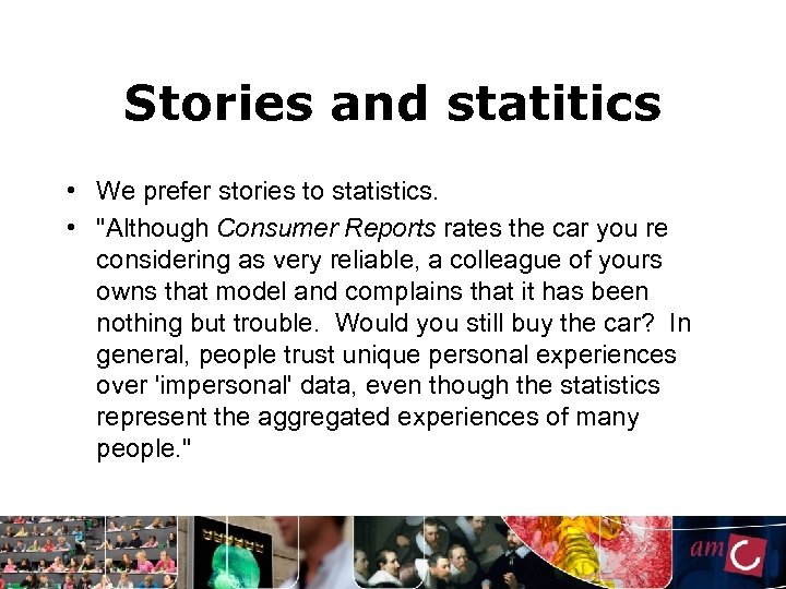 Stories and statitics • We prefer stories to statistics. • "Although Consumer Reports rates