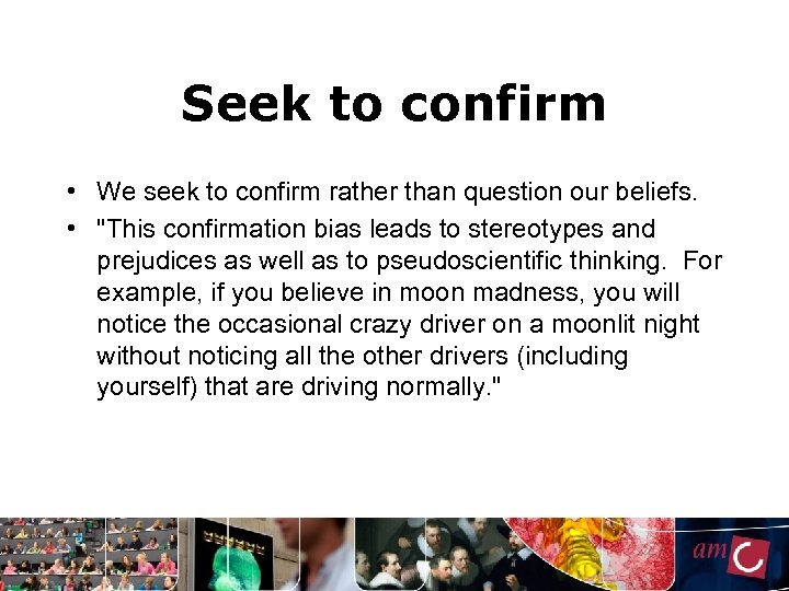 Seek to confirm • We seek to confirm rather than question our beliefs. •