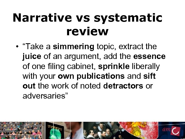 Narrative vs systematic review • “Take a simmering topic, extract the juice of an