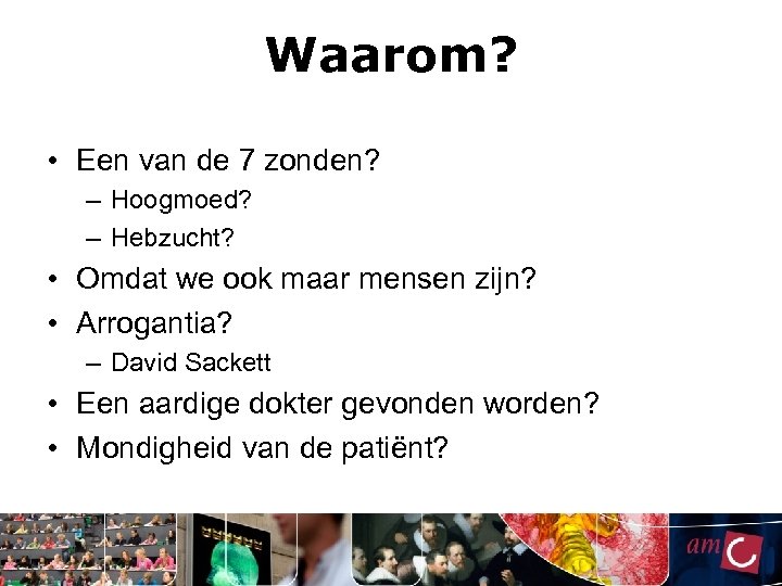 Waarom? • Een van de 7 zonden? – Hoogmoed? – Hebzucht? • Omdat we