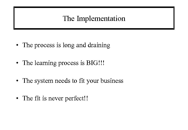The Implementation • The process is long and draining • The learning process is