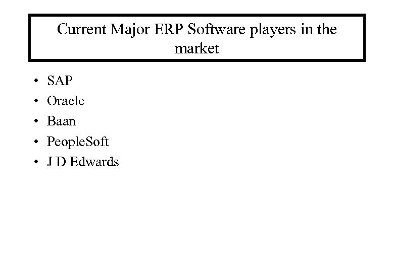 Current Major ERP Software players in the market • • • SAP Oracle Baan