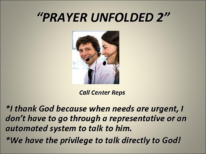 “PRAYER UNFOLDED 2” Call Center Reps *I thank God because when needs are urgent,