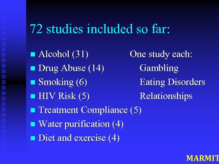 72 studies included so far: Alcohol (31) One study each: n Drug Abuse (14)