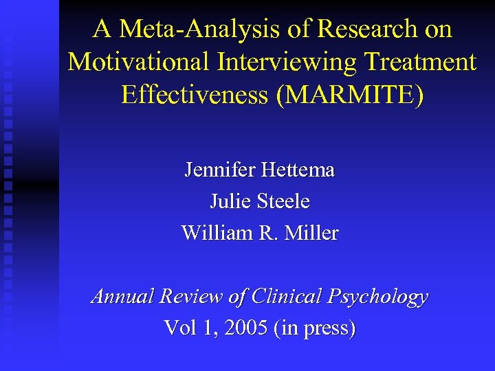 A Meta-Analysis of Research on Motivational Interviewing Treatment Effectiveness (MARMITE) Jennifer Hettema Julie Steele