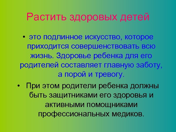 Растить здоровых детей • это подлинное искусство, которое приходится совершенствовать всю жизнь. Здоровье ребенка