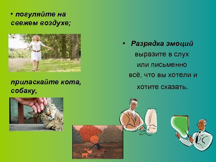  • погуляйте на свежем воздухе; приласкайте кота, собаку, • Разрядка эмоций выразите в
