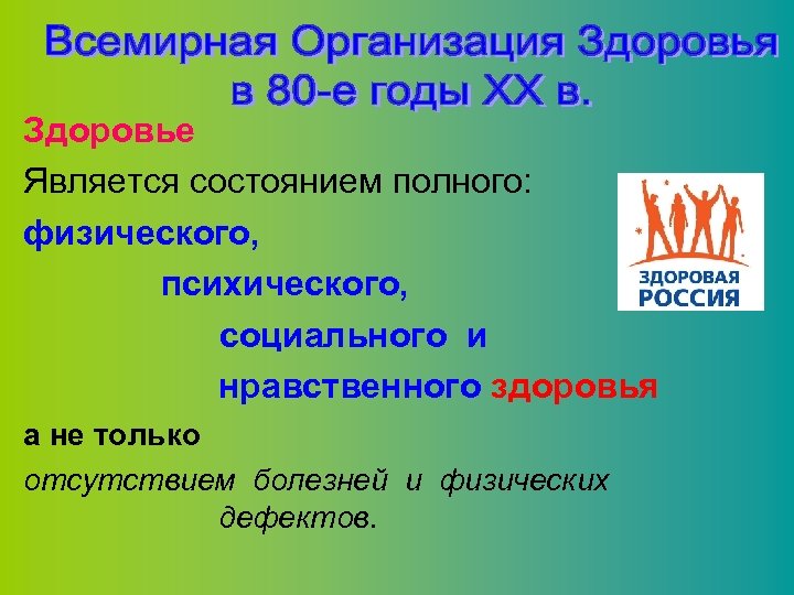 Здоровье Является состоянием полного: физического, психического, социального и нравственного здоровья а не только отсутствием