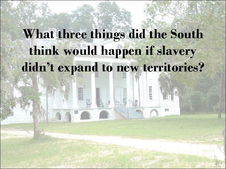 What three things did the South think would happen if slavery didn’t expand to