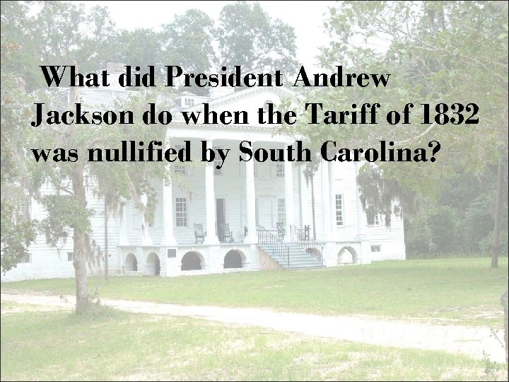  What did President Andrew Jackson do when the Tariff of 1832 was nullified