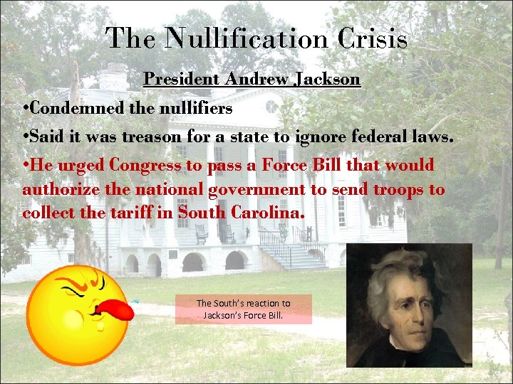 The Nullification Crisis President Andrew Jackson • Condemned the nullifiers • Said it was