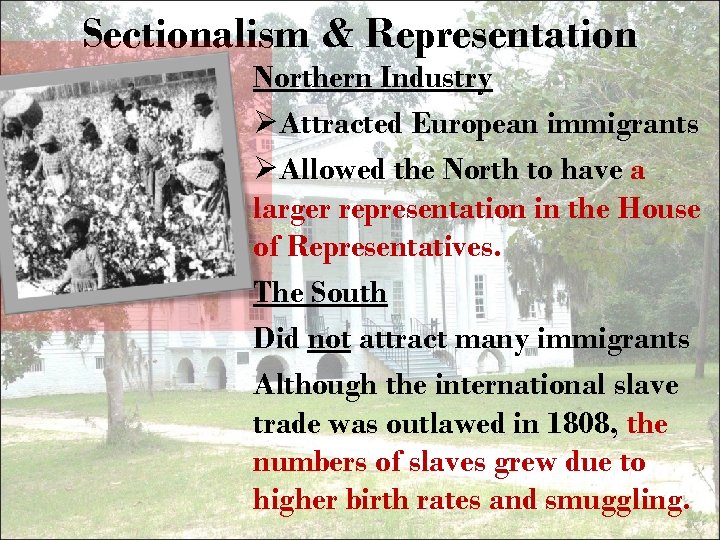 Sectionalism & Representation Northern Industry ØAttracted European immigrants ØAllowed the North to have a