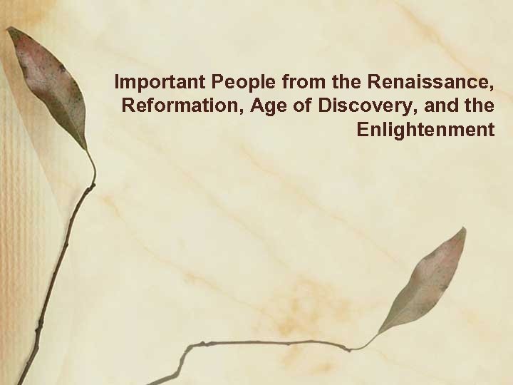Important People from the Renaissance, Reformation, Age of Discovery, and the Enlightenment 