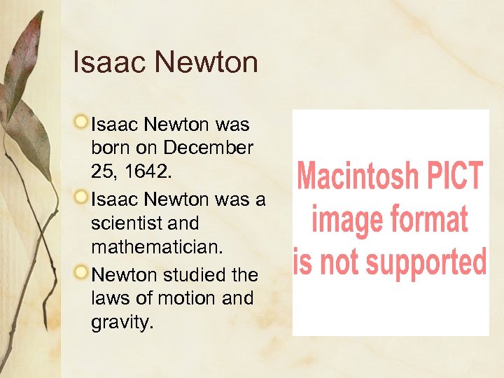 Isaac Newton was born on December 25, 1642. Isaac Newton was a scientist and