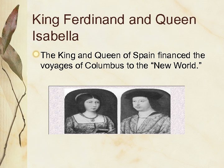 King Ferdinand Queen Isabella The King and Queen of Spain financed the voyages of