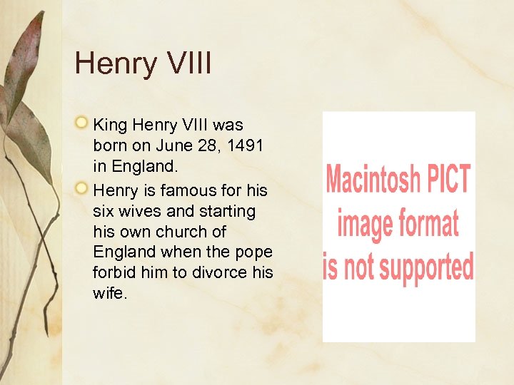 Henry VIII King Henry VIII was born on June 28, 1491 in England. Henry