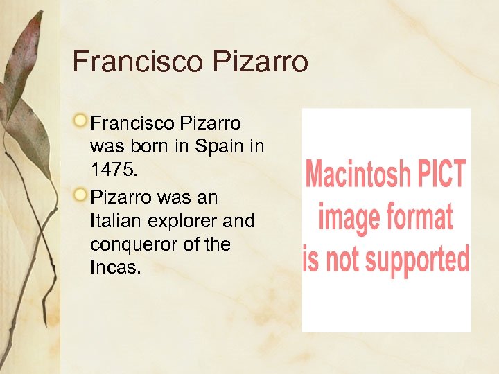 Francisco Pizarro was born in Spain in 1475. Pizarro was an Italian explorer and