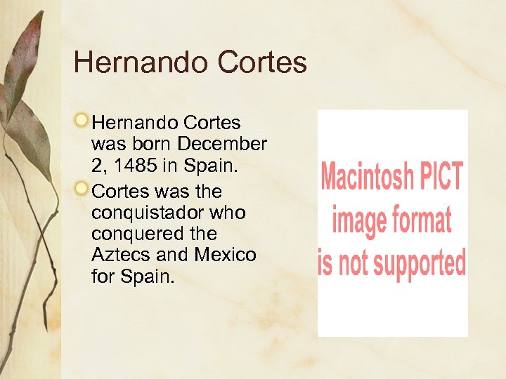 Hernando Cortes was born December 2, 1485 in Spain. Cortes was the conquistador who