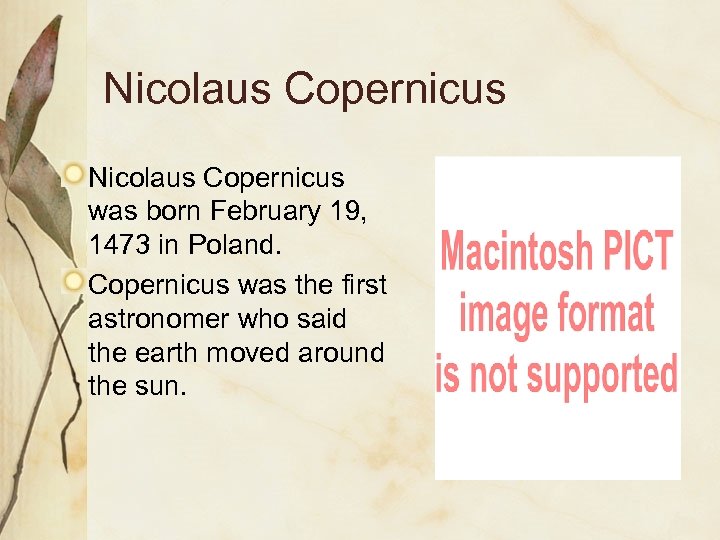 Nicolaus Copernicus was born February 19, 1473 in Poland. Copernicus was the first astronomer