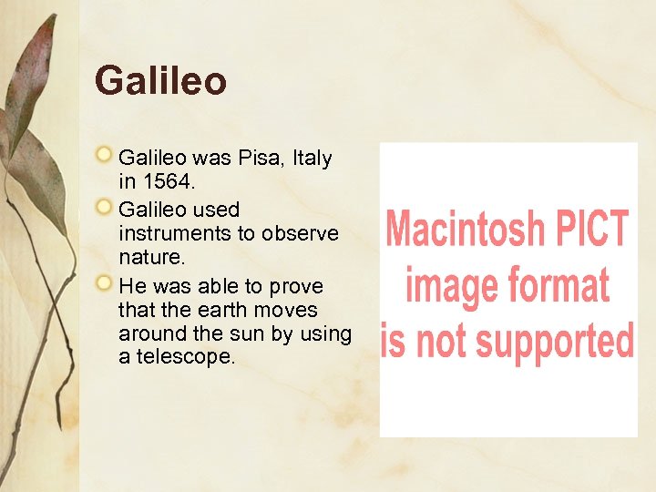 Galileo was Pisa, Italy in 1564. Galileo used instruments to observe nature. He was